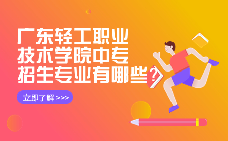 　廣東輕工職業(yè)技術(shù)學院中專招生專業(yè)有哪些？