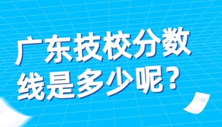 廣東技校分數線是多少呢？