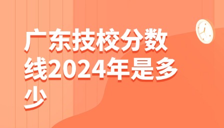 廣東技校分數線2024年是多少