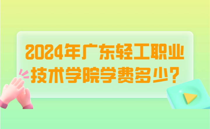 2024年廣東輕工職業技術學院學費多少?
