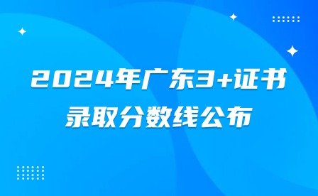 2024年廣東3+證書錄取分?jǐn)?shù)線公布