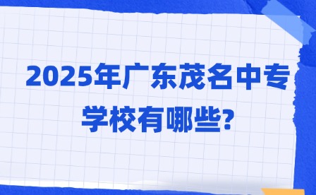 2025年廣東茂名中專學校有哪些?