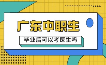 廣東中職畢業后可以考醫生嗎