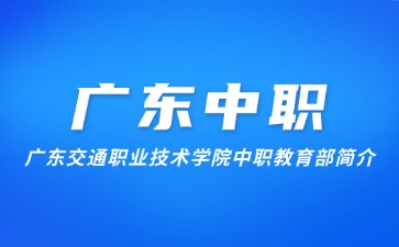 廣東交通職業技術學院中職教育部簡介