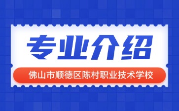 佛山市順德區陳村職業技術學校專業介紹