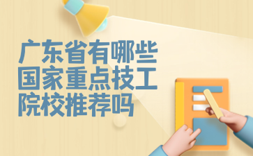 廣東省有哪些國家重點技工院校推薦嗎