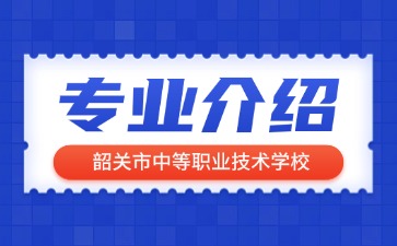 韶關市中等職業技術學校專業介紹
