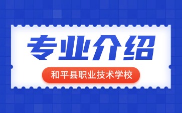 和平縣職業技術學校專業介紹