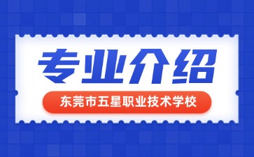 東莞市五星職業技術學校專業介紹