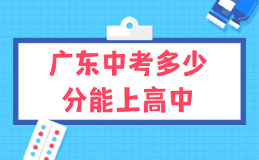廣東中考多少分能上高中