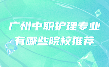 廣州中職護(hù)理專業(yè)有哪些院校推薦