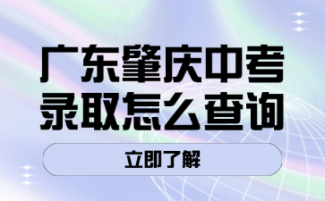 廣東肇慶中考錄取怎么查詢
