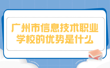 廣州市信息技術(shù)職業(yè)學(xué)校的優(yōu)勢(shì)是什么