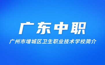 廣州市增城區(qū)衛(wèi)生職業(yè)技術(shù)學(xué)校簡(jiǎn)介